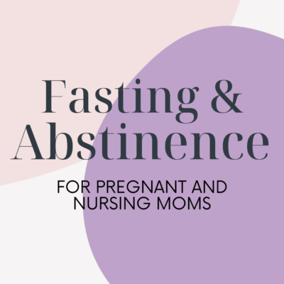 Pregnant and Nursing Moms and Lenten Fasting and Abstinence